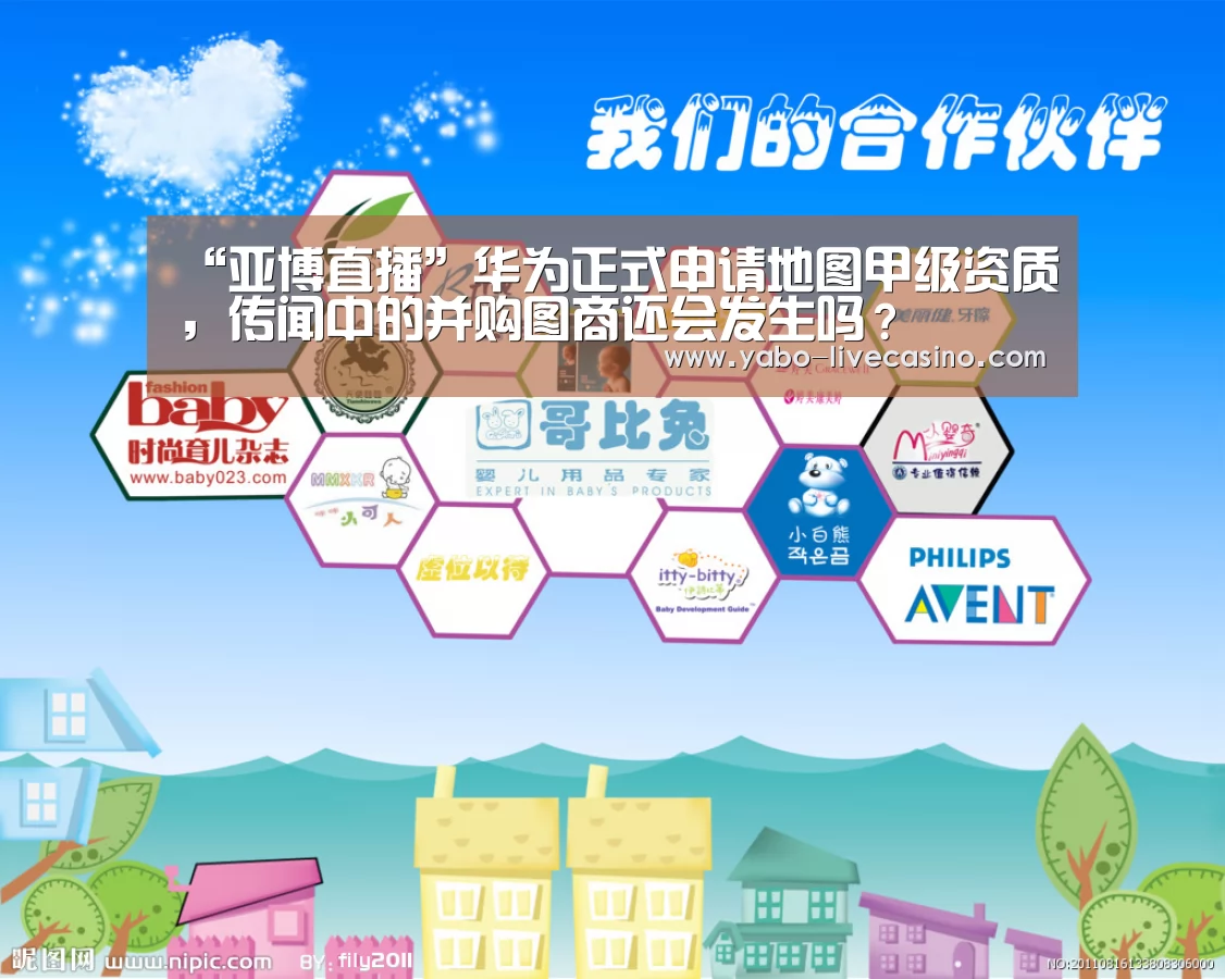 “亚博直播”华为正式申请地图甲级资质,传闻中的并购图商还会发生吗?(图2) 亚博APP