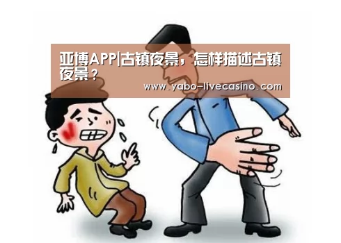 亚博APP|古镇夜景,怎样描述古镇夜景?(图1) 亚博下载