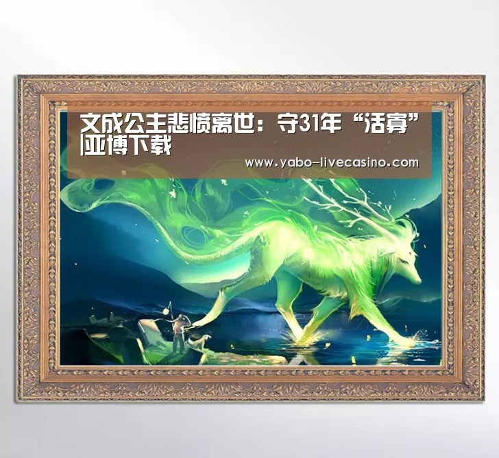 文成公主悲愤离世:守31年“活寡”|亚博下载(图1) 亚博品牌