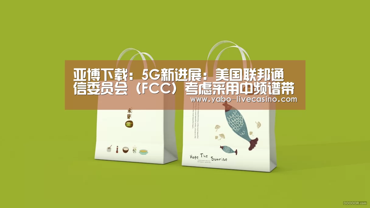 亚博下载:5G新进展:美国联邦通信委员会(FCC)考虑采用中频谱带(图3) 亚博APP