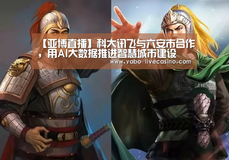 【亚博直播】科大讯飞与六安市合作,用AI大数据推进智慧城市建设(图1) 亚博直播